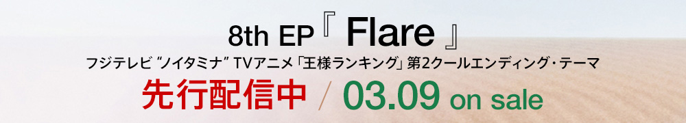 8th EP「Flare」フジテレビ“ノイタミナ”TVアニメ「王様ランキング」第2クールエンディング・テーマ 先行配信中／03.09 on sale