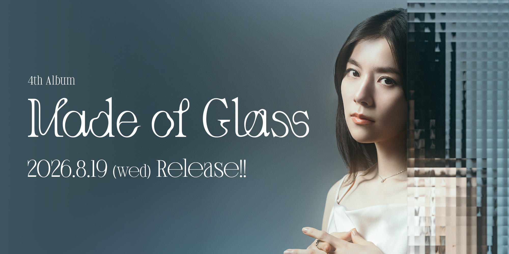 4th Album「Made of Glass」2026.8.19 (wed) Release!!