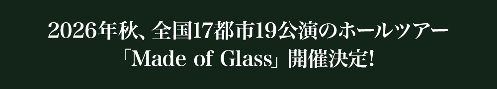 2026年秋、全国17都市19公演のホールツアー「Made of Glass」開催決定！