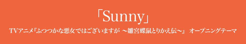 「Sunny」 TVアニメ『ふつつかな悪女ではございますが ～雛宮蝶鼠とりかえ伝～』 オープニングテーマ
