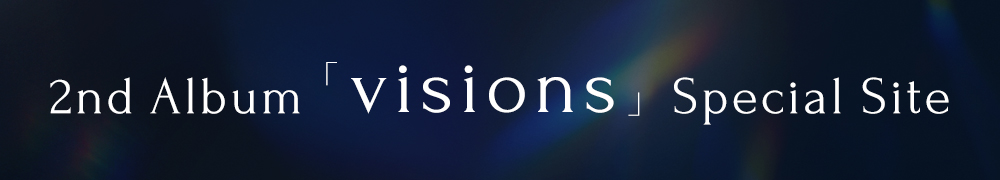 2nd Album『visions』Special Site